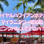 ロイヤルハワイアンホテル宿泊記